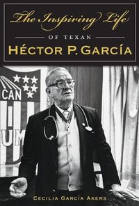 Cover image for The Inspiring Life of Texan Hector P. Garcia