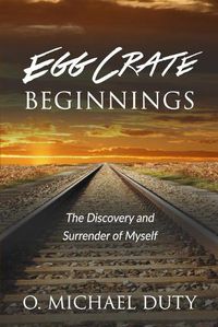 Cover image for Egg Crate Beginnings: The Discovery and Surrender of Myself