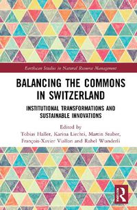 Cover image for Balancing the Commons in Switzerland: Institutional Transformations and Sustainable Innovations