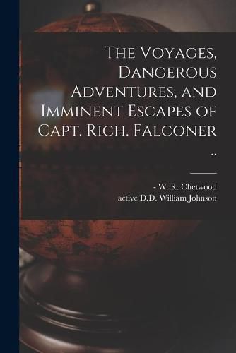 The Voyages, Dangerous Adventures, and Imminent Escapes of Capt. Rich. Falconer ..