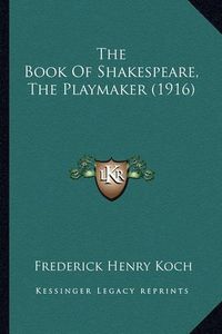 Cover image for The Book of Shakespeare, the Playmaker (1916)