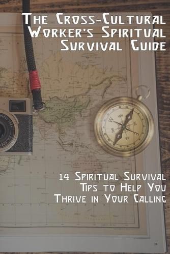 Cover image for The Cross-Cultural Worker's Spiritual Survival Guide: 14 Survival Tips to Help You Thrive in Your Calling