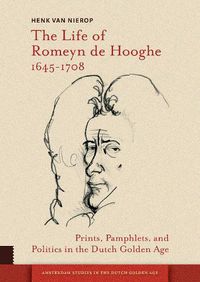 Cover image for The Life of Romeyn de Hooghe 1645-1708: Prints, Pamphlets, and Politics in the Dutch Golden Age