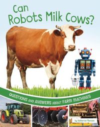 Cover image for Can Robots Milk Cows?: Questions and Answers about Farm Machines