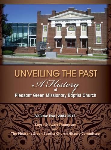 Unveiling the Past: A History of Pleasant Green Missionary Baptist Church Volume Two 2003-2013