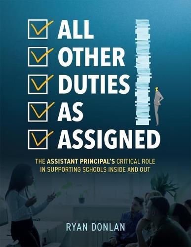 Cover image for All Other Duties as Assigned: The Assistant Principal's Critical Role in Supporting Schools Inside and Out (a Research Informed Guide to Advancing Student Success)