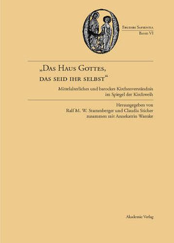 Cover image for Das Haus Gottes, Das Seid Ihr Selbst: Mittelalterliches Und Barockes Kirchenverstandnis Im Spiegel Der Kirchweihe