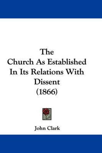 Cover image for The Church as Established in Its Relations with Dissent (1866)