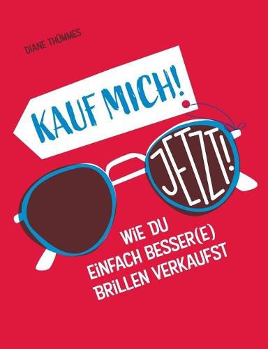 Cover image for Kauf mich! Jetzt!: Wie Du einfach besser(e) Brillen verkaufst