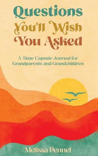Questions You'll Wish You Asked: A Time Capsule Journal for Grandparents and Grandchildren