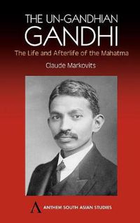 Cover image for The Un-Gandhian Gandhi: The Life and Afterlife of the Mahatma