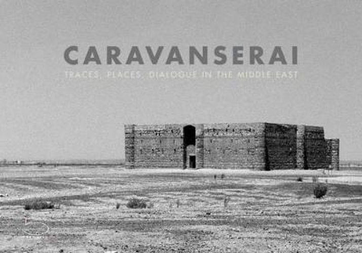 Caravanserai: Traces, Places, Dialogue in the Middle East