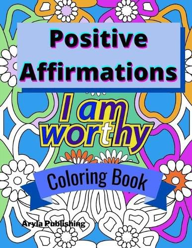 Cover image for Positive Affirmations Coloring Book: Adult Teen Colouring Page Fun Stress Relief Relaxation and Escape