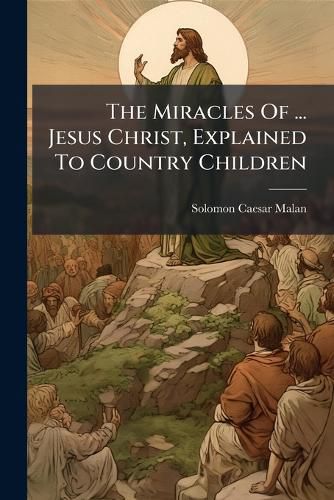 Cover image for The Miracles Of ... Jesus Christ, Explained To Country Children