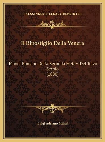 Cover image for Il Ripostiglio Della Venera Il Ripostiglio Della Venera: Monet Romane Della Seconda Metadel Terzo Secolo (1880) Monet Romane Della Seconda Metadel Terzo Secolo (1880)