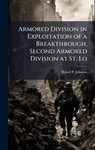 Cover image for Armored Division in Exploitation of a Breakthrough, Second Armored Division at St. Lo