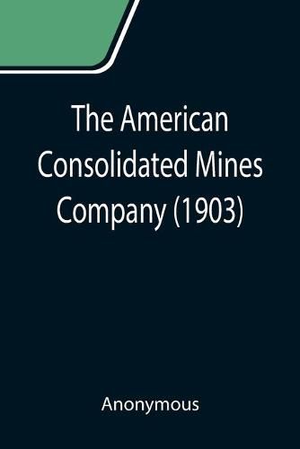 Cover image for The American Consolidated Mines Company (1903)