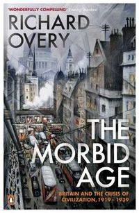 Cover image for The Morbid Age: Britain and the Crisis of Civilisation, 1919 - 1939
