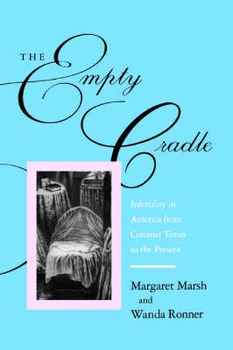 Cover image for The Empty Cradle: Infertility in America from Colonial Times to the Present