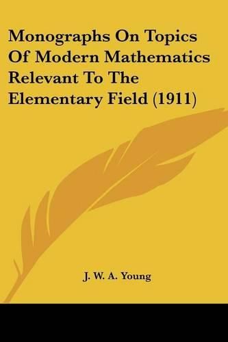 Monographs on Topics of Modern Mathematics Relevant to the Elementary Field (1911)