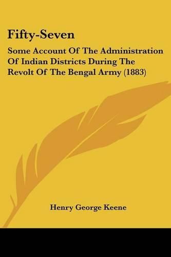 Fifty-Seven: Some Account of the Administration of Indian Districts During the Revolt of the Bengal Army (1883)