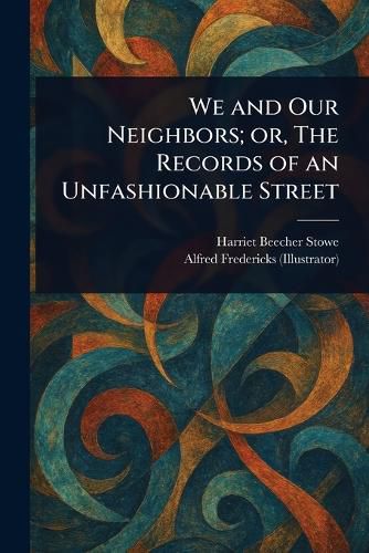 Cover image for We and Our Neighbors; or, The Records of an Unfashionable Street