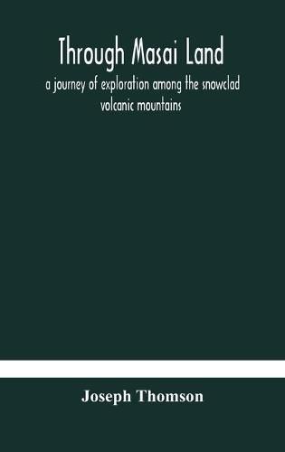 Through Masai land: a journey of exploration among the snowclad volcanic mountains and strange tribes of eastern equatorial Africa. Being the narrative of the Royal Geographical Society's Expedition to mount Kenia and lake Victoria Nyanza, 1883-1884