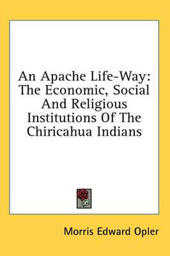 An Apache Life-Way: The Economic, Social and Religious Institutions of the Chiricahua Indians