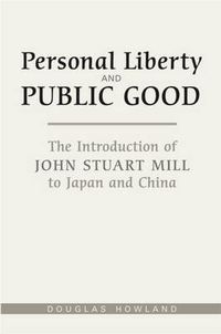 Cover image for Personal Liberty and Public Good: The Introduction of John Stuart Mill to Japan and China