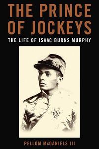 Cover image for The Prince of Jockeys: The Life of Isaac Burns Murphy