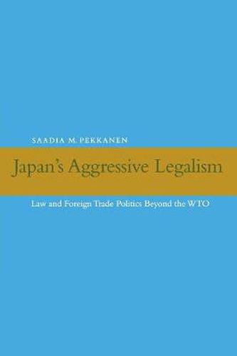 Cover image for Japan's Aggressive Legalism: Law and Foreign Trade Politics Beyond the WTO