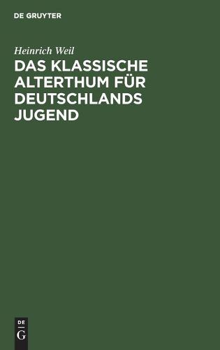 Cover image for Das Klassische Alterthum Fur Deutschlands Jugend: Eine Auswahl Aus Den Schriften Der Alten Griechen Und Roemer