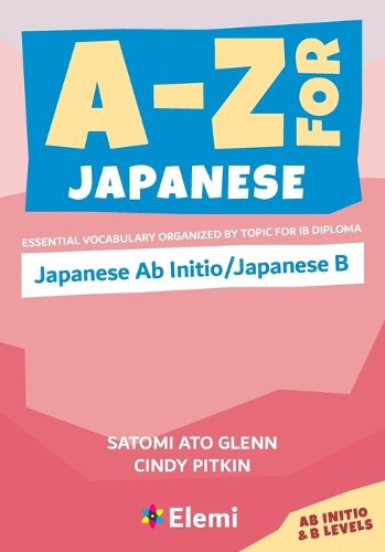 Cover image for A-Z for Japanese: Japanese AB Initio/Japanese B: Essential Vocabulary Organized by Topic for IB Diploma