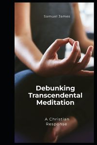 Cover image for Debunking Transcendental Meditation (TM)