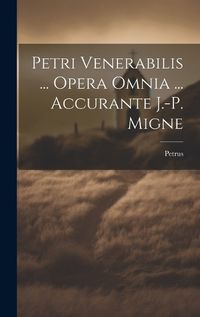 Cover image for Petri Venerabilis ... Opera Omnia ... Accurante J.-p. Migne