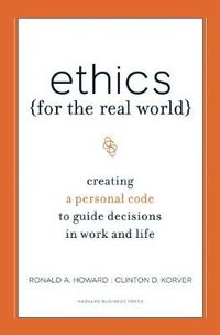 Cover image for Ethics for the Real World: Creating a Personal Code to Guide Decisions in Work and Life