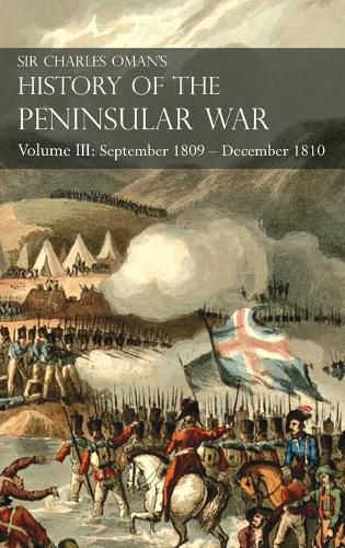 Sir Charles Oman's History of the Peninsular War Volume III: Volume III: September 1809 - December 1810 Ocana, Cadiz, Bussaco, Torres Vedras