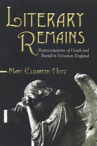 Cover image for Literary Remains: Representations of Death and Burial in Victorian England