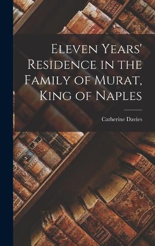 Cover image for Eleven Years' Residence in the Family of Murat, King of Naples