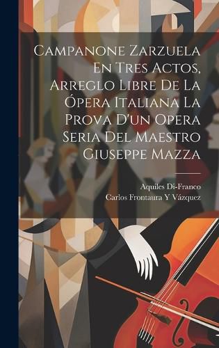 Cover image for Campanone Zarzuela En Tres Actos, Arreglo Libre De La Opera Italiana La Prova D'un Opera Seria Del Maestro Giuseppe Mazza