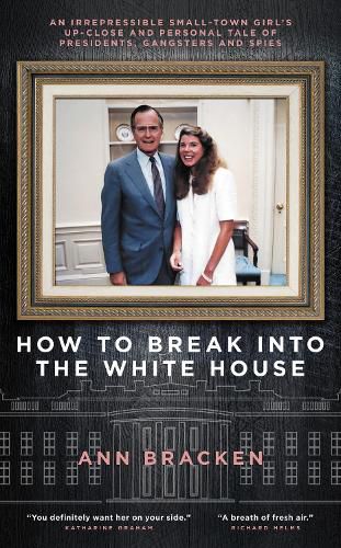 Cover image for How to Break Into the White House: An irrepressible small-town girl's up-close and personal tale of presidents, gangsters and spies