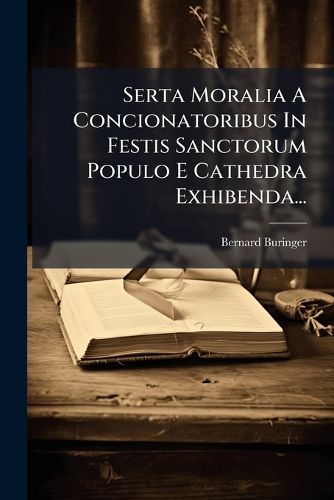 Cover image for Serta Moralia a Concionatoribus in Festis Sanctorum Populo E Cathedra Exhibenda...