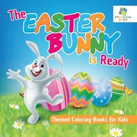 Cover image for The Easter Bunny is Ready Themed Coloring Books for Kids