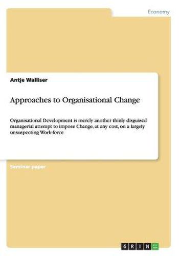 Cover image for Approaches to Organisational Change: Organisational Development is merely another thinly disguised managerial attempt to impose Change, at any cost, on a largely unsuspecting Work-force