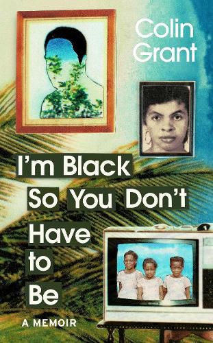 Cover image for I'm Black So You Don't Have to Be: A Memoir in Eight Lives