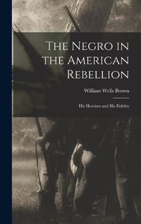 Cover image for The Negro in the American Rebellion