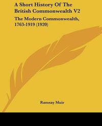 Cover image for A Short History of the British Commonwealth V2: The Modern Commonwealth, 1763-1919 (1920)