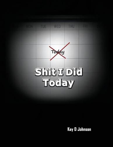 Cover image for Shit I Did Today: A humorous adult prompt book that allow you to express the events of your day. Write in it, draw picture in it, destroy it.