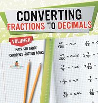 Cover image for Converting Fractions to Decimals Volume II - Math 5th Grade Children's Fraction Books