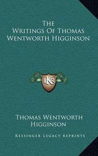 Cover image for The Writings of Thomas Wentworth Higginson